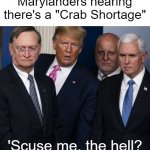 Yall Know What Im Talkin Bout | Marylanders hearing there's a "Crab Shortage"; 'Scuse me, the hell? | image tagged in what the hell are the dems doing now,maryland,crabs,what the hell | made w/ Imgflip meme maker