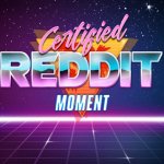 Certified Reddit Moment