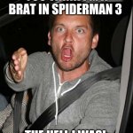 tobey maguire very upset | YOU THINK I'M A BRAT IN SPIDERMAN 3; THE HELL I WAS! | image tagged in tobey maguire very upset | made w/ Imgflip meme maker