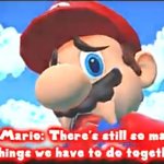 Smg4 Mario there's still so many things we have to do together