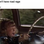 Stephanie Tanner Screaming Behind the Wheel | Me: I don't have road rage
 
Also me: | image tagged in stephanie tanner screaming behind the wheel,meme,driving,road rage | made w/ Imgflip meme maker