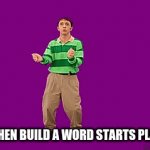 word | ME WHEN BUILD A WORD STARTS PLAYING | image tagged in gifs,wordworld | made w/ Imgflip video-to-gif maker
