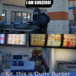 Wrong place buddy. | I AM SUBZERO! | image tagged in sir this is a durr burger,mortal kombat,memes | made w/ Imgflip meme maker