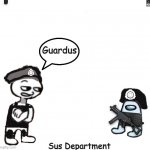Guardus | Guardus; Sus Department | image tagged in amogus | made w/ Imgflip meme maker