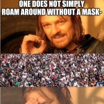 Poor Boromir. (I'm pretty bad at titles) | HUMANS AFTER GETTING USED TO MASKS. ONE DOES NOT SIMPLY ROAM AROUND WITHOUT A MASK-; UGH. NEVERMIND | image tagged in conflicted boromir | made w/ Imgflip meme maker