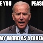 Biden Hey Peasants | I GIVE YOU                     PEASANTS; MY WORD AS A BIDEN | image tagged in biden | made w/ Imgflip meme maker