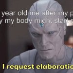I request elaboration | 12 year old me after my parents say my body might start changing | image tagged in i request elaboration | made w/ Imgflip meme maker