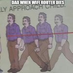 Casually Approach Child | DAD WHEN WIFI ROUTER DIES | image tagged in casually approach child | made w/ Imgflip meme maker