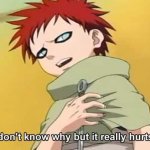 Naruto Gaara I don't know why but it really hurts here meme