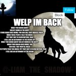 ehee | WELP IM BACK | image tagged in -liam_the_shadow- announcement template by kingofsnakes | made w/ Imgflip meme maker
