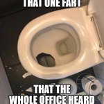 never trust a fart | THAT ONE FART; THAT THE WHOLE OFFICE HEARD | image tagged in never trust a fart | made w/ Imgflip meme maker