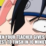 WHAT!!!!!! | WHEN YOUR TEACHER GIVES YOU A TEST TO FINSH IN 10 MINUTES. | image tagged in naruto sasuke and sakura | made w/ Imgflip meme maker