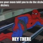 idc, i wanna make u laugh.. | When your mom told you to do the dishes

the dishes: HEY THERE | image tagged in memes,sexy railroad spiderman,spiderman | made w/ Imgflip meme maker
