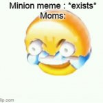 mIniOn mEmE | Minion meme : *exists*
Moms: | image tagged in gifs,laughing until crying | made w/ Imgflip video-to-gif maker