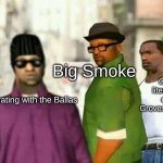 all you had to do was not betray the homies big smoke! | Big Smoke; CJ and literally the entire Grovestreet Gang; Cooperating with the Ballas | image tagged in jealous cj,big smoke,gta san andreas,cj | made w/ Imgflip meme maker