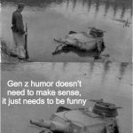 Panzer of the Lake Wisdom | Gen z humor doesn’t need to make sense, it just needs to be funny | image tagged in panzer of the lake wisdom,memes,funny,not really a gif,boomer humor millennial humor gen-z humor | made w/ Imgflip meme maker