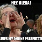 Work from home | HEY, ALEXA! DELIVER MY ONLINE PRESENTATION | image tagged in workfromhome | made w/ Imgflip meme maker