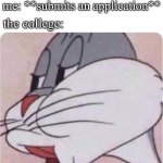 REJECTED:/ | college in a letter: WE WANT YOU! Come join our family! me: **submits an application** the college: | image tagged in bugs bunny no,college,funny memes | made w/ Imgflip meme maker