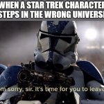 Wrong franchise, my guy | WHEN A STAR TREK CHARACTER STEPS IN THE WRONG UNIVERSE | image tagged in it's time for you to leave,star wars,star trek,clone trooper | made w/ Imgflip meme maker