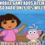 Dora DumDum | MOBILE GAME ADDS BE LIKE "IT'S SO HARD, ONLY 10% WILL PASS" | image tagged in dora dumdum | made w/ Imgflip meme maker