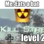 Dark, I know. | Me: Eats a bat; 3 million; level 2 | image tagged in killstreak meme | made w/ Imgflip meme maker