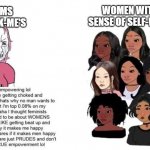 Pickmeishas vs normal women | WOMEN WITH A SENSE OF SELF-WORTH; LIBFEMS AND PICK-ME'S | image tagged in pickmeishas vs normal women | made w/ Imgflip meme maker