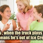 Nobody loves you like Mom | No kids , when the truck plays music 
it means he's out of Ice Cream | image tagged in memes,frustrating mom,fairly odd parents,unique,one does not simply | made w/ Imgflip meme maker