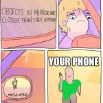 Stay safe | YOUR PHONE | image tagged in objects in mirror seem closer than they appear,fun,funny | made w/ Imgflip meme maker