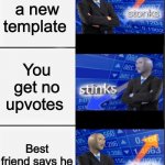 Stonks vs Stinks | I make a new template; You get no upvotes; Best friend says he likes it tho | image tagged in stonks vs stinks | made w/ Imgflip meme maker