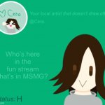 Cera.’s temp with status check | Who’s here in the fun stream that’s in MSMG? H | image tagged in cera s temp with status check | made w/ Imgflip meme maker