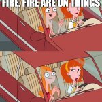 stolen meme i saw on reddit | THINGS AREN'T ON FIRE, FIRE ARE ON THINGS | image tagged in candace template | made w/ Imgflip meme maker