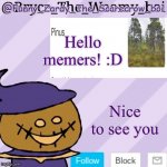 Thanks for visiting this post, take a little nice break from making memes. Stay happy memers, have a nice day! ^w^ | Hello memers! :D; Nice to see you | image tagged in totally not a temp steal,memes,funny,happy,positivity,hello memers | made w/ Imgflip meme maker