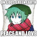 be peaceful! | ON GODS GREEN EARTH; PEACE AND LOVE | image tagged in gordon freeamn eats his own shoes | made w/ Imgflip meme maker