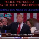 And so the search for a new detector remains... | POLICE: WE FOUND A WAY TO DETECT FINGERPRINTS; CRIMINALS: HOW ABOUT WE USE GLOVES; POLICE: | image tagged in you weren t supposed to do that | made w/ Imgflip meme maker