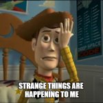 Strange Things Toy Story | STRANGE THINGS ARE 
HAPPENING TO ME | image tagged in strange things,toy story,woody,buzz and woody,english | made w/ Imgflip meme maker