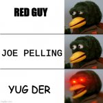 Red Guy's Name | RED GUY; JOE PELLING; YUG DER | image tagged in dhmis duck meme | made w/ Imgflip meme maker