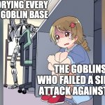 clash of clans be like | ME DESTORYING EVERY EXISTING GOBLIN BASE; THE GOBLINS WHO FAILED A SINGLE ATTACK AGAINST ME | image tagged in terminator seeks girl under table meme | made w/ Imgflip meme maker