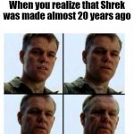Getting old | When you realize that Shrek was made almost 20 years ago | image tagged in getting old,shrek,dreamworks,animation,movies,memes | made w/ Imgflip meme maker