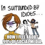 Masky is fed up | HOW I FEEL ABOUT 99% OF SOCIAL MEDIA. | image tagged in masky is fed up | made w/ Imgflip meme maker