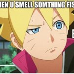 Mmmmmm | WHEN U SMELL SOMTHING FISHY | image tagged in boruto's dad | made w/ Imgflip meme maker