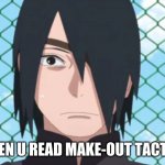 -_- | WHEN U READ MAKE-OUT TACTICS | image tagged in sasuke uchiha | made w/ Imgflip meme maker