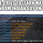 How are they so good | ME: TRIES TO LEARN MATH
SOME RANDOM INDIAN GUY ON YOUTUBE: | image tagged in nasus how do i play,memes,new template,hello there,math,indian guy | made w/ Imgflip meme maker