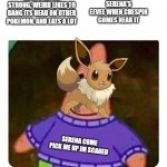 Serena's Eevee has the timid nature | SERENA'S EEVEE WHEN CHESPIN COMES NEAR IT; LANA'S EEVEE: STRONG, WEIRD LIKES TO BANG ITS HEAD ON OTHER POKEMON, AND EATS A LOT; SERENA COME PICK ME UP IM SCARED | image tagged in mommy come pick me up i'm scared | made w/ Imgflip meme maker