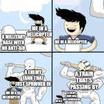 opponent behind | ME IN A HELICOPTER; A MILLITARY BASE WITH NO ANTI-AIR; ME IN A HELICOPTER; A ENEMY TANK THAT JUST SPAWNED IN; A TRAIN THAT'S PASSING BY; ME IN A HELICOPTER; A ENEMY TANK THAT JUST SPAWNED IN; ME IN A HELICOPTER | image tagged in opponent behind,just cause 3 | made w/ Imgflip meme maker