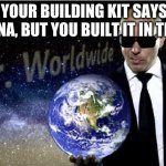 mr world wide | WHEN YOUR BUILDING KIT SAYS MADE IN CHINA, BUT YOU BUILT IT IN THE USA | image tagged in mr world wide | made w/ Imgflip meme maker
