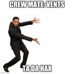 Amoungus | CREW MATE: VENTS; TA DA HAX | image tagged in will smith,among us,poop | made w/ Imgflip meme maker