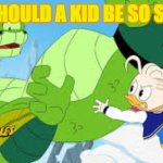 WHY SHOULD A KID BE SO STRONG | image tagged in ducktales | made w/ Imgflip meme maker