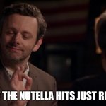TFW The Nutella Hits Just Right | TFW THE NUTELLA HITS JUST RIGHT | image tagged in pure sheen bliss | made w/ Imgflip meme maker