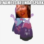 Belinda Sparkle | ME NAME IS BELINDA SPARKLE | image tagged in scared twilight sparkle my little pony eqg | made w/ Imgflip meme maker