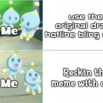 Me when it comes down to making hotline bling memes | Use the original drake hotline bling meme; Me; Reskin the meme with chao; Me | image tagged in chao hotline bling,memes | made w/ Imgflip meme maker